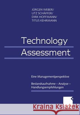 Technology Assessment: Eine Managementperspektive Bestandsaufnahme -- Analyse -- Handlungsempfehlungen J. Rgen Weber Utz Sc Dirk Hoffmann 9783409115605 Gabler Verlag