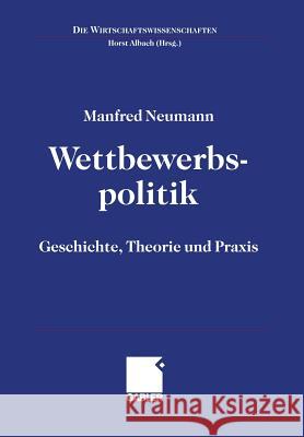 Wettbewerbspolitik: Geschichte, Theorie Und Praxis Manfred Neumann Horst Albach 9783409115698