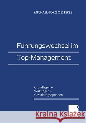 Führungswechsel Im Top-Management: Grundlagen -- Wirkungen -- Gestaltungsoptionen Oesterle, Michael-Jörg 9783409115704