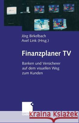Finanzplaner TV: Banken Und Versicherer Auf Dem Visuellen Weg Zum Kunden Jorg Birkelbach Axel Link 9783409115711
