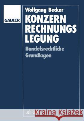 Konzernrechnungslegung: Handelsrechtliche Grundlagen Wolfgang Becker 9783409116145