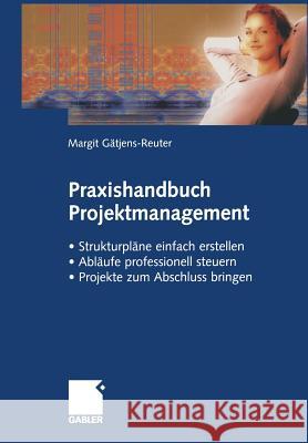 Praxishandbuch Projektmanagement: Strukturpläne Einfach Erstellen -- Abläufe Professionell Steuern -- Projekte Erfolgreich Zum Abschluss Bringen Gätjens-Reuter, Margit 9783409116206 Gabler