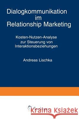 Dialogkommunikation Im Relationship Marketing: Kosten-Nutzen-Analyse Zur Steuerung Von Interaktionsbeziehungen Andreas Lischka 9783409116329 Gabler Verlag