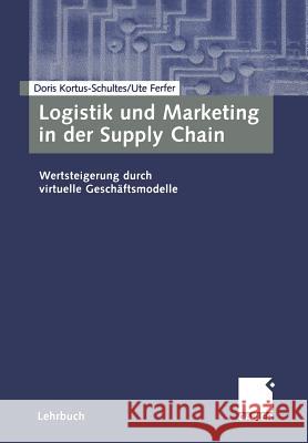 Logistik Und Marketing in Der Supply Chain: Wertsteigerung Durch Virtuelle Geschäftsmodelle Kortus-Schultes, Doris 9783409116343