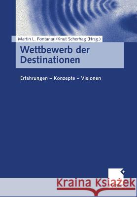 Wettbewerb Der Destinationen: Erfahrungen -- Konzepte -- Visionen Fontanari, Martin L. 9783409116497 Gabler Verlag