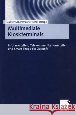 Multimediale Kioskterminals: Infotankstellen, Telekommunikationssysteme und Smart Shops der Zukunft Günter Silberer, Lars Fischer 9783409116671