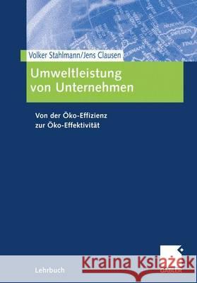 Umweltleistung Von Unternehmen: Von Der Öko-Effizienz Zur Öko-Effektivität Stahlmann, Volker 9783409117234 Gabler Verlag