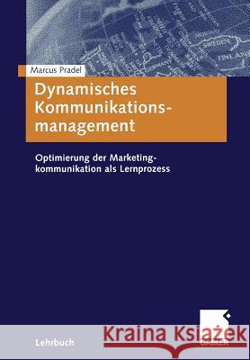 Dynamisches Kommunikationsmanagement: Optimierung Der Marketingkommunikation ALS Lernprozess Pradel, Marcus 9783409117463 Gabler Verlag