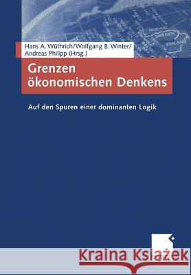 Grenzen Ökonomischen Denkens: Auf Den Spuren Einer Dominanten Logik Wüthrich, Hans A. 9783409117654 Springer