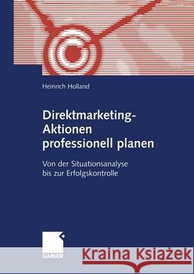 Direktmarketing-Aktionen Professionell Planen: Von Der Situationsanalyse Bis Zur Erfolgskontrolle Heinrich Holland 9783409117722 Gabler Verlag