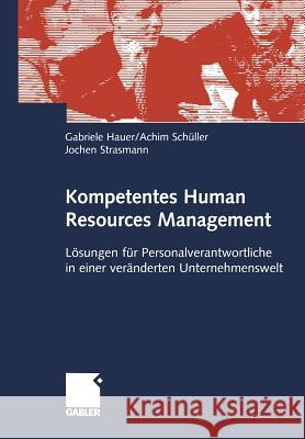 Kompetentes Human Resources Management: Lösungen Für Personalverantwortliche in Einer Veränderten Unternehmenswelt Hauer, Gabriele 9783409118149 Springer