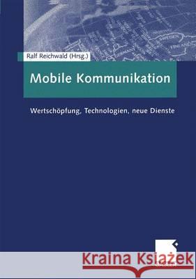 Mobile Kommunikation: Wertschöpfung, Technologien, Neue Dienste Reichwald, Ralf 9783409118651 Gabler Verlag