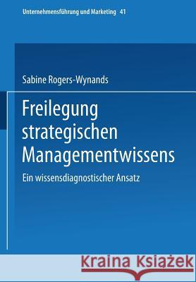 Freilegung Strategischen Managementwissens: Ein Wissensdiagnostischer Ansatz Sabine Rogers-Wynands 9783409119184 Gabler Verlag