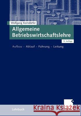 Allgemeine Betriebswirtschaftslehre: Aufbau -- Ablauf -- Führung -- Leitung Korndörfer, Wolfgang 9783409120487 Gabler Verlag