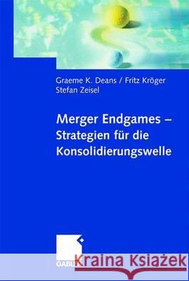 Merger Endgames, Strategien Für Die Konsolidierungswelle Deans, Graeme 9783409120722 Gabler Verlag