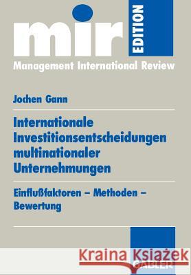 Internationale Investitionsentscheidungen Multinationaler Unternehmungen: Einflußfaktoren -- Methoden -- Bewertung Gann, Jochen 9783409120845