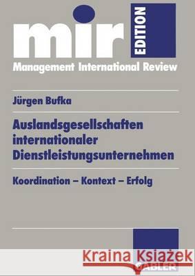 Auslandsgesellschaften Internationaler Dienstleistungsunternehmen: Koordination -- Kontext -- Erfolg J. Rgen Bufka Jurgen Bufka 9783409120883 Gabler Verlag