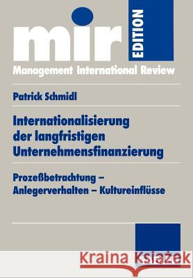 Internationalisierung Der Langfristigen Unternehmensfinanzierung: Prozeßbetrachtung -- Anlegerverhalten -- Kultureinflüsse Schmidl, Patrick 9783409120913 Gabler Verlag