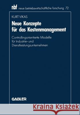 Neue Konzepte Für Das Kostenmanagement: Controllingorientierte Modelle Für Industrie- Und Dienstleistungsunternehmen Vikas, Kurt 9783409121125 Gabler Verlag