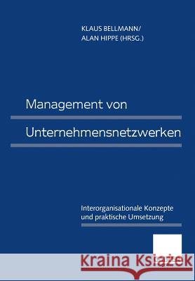 Management Von Unternehmensnetzwerken: Interorganisationale Konzepte Und Praktische Umsetzung Klaus Bellmann Alan Hippe 9783409122252 Gabler Verlag