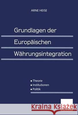 Grundlagen Der Europäischen Währungsintegration: Theorie -- Institutionen -- Politik Heise, Arne 9783409122283 Gabler Verlag