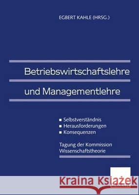 Betriebswirtschaftslehre Und Managementlehre: Selbstverständnis -- Herausforderungen -- Konsequenzen Kahle, Egbert 9783409122399 Gabler Verlag