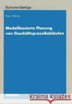 Modellbasierte Planung Von Geschäftsprozeßabläufen: Entwicklung Eines Entscheidungsunterstützungssystems Auf Grundlage Objektorientierter Simulation Völkner, Peer 9783409122764 Gabler Verlag