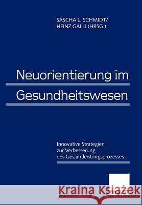 Neuorientierung Im Gesundheitswesen: Innovative Strategien Zur Verbesserung Des Gesamtleistungsprozesses Schmidt, Sascha L. 9783409123013 Gabler Verlag