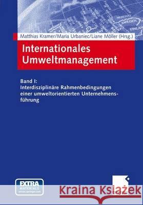 Internationales Umweltmanagement: Band I: Interdisziplinäre Rahmenbedingungen Einer Umweltorientierten Unternehmensführung Kramer, Matthias 9783409123174 Gabler Verlag