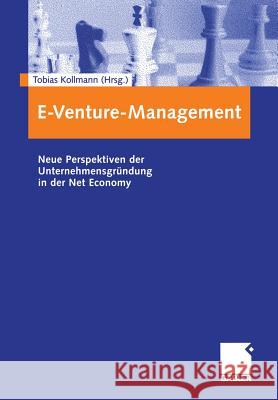 E-Venture-Management: Neue Perspektiven Der Unternehmensgründung in Der Net Economy Kollmann, Tobias 9783409123280