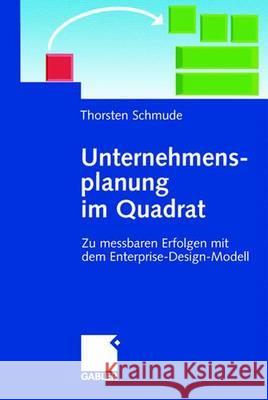 Unternehmensplanung Im Quadrat: Zu Messbaren Erfolgen Mit Dem Enterprise-Design-Modell Thorsten Schmude 9783409123488