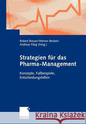 Strategien Für Das Pharma-Management: Konzepte, Fallbeispiele, Entscheidungshilfen Breuer, Robert 9783409123716 Gabler Verlag