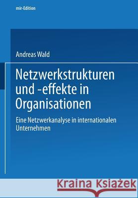 Netzwerkstrukturen Und -Effekte in Organisationen: Eine Netzwerkanalyse in Internationalen Unternehmen Andreas Wald 9783409123952 Gabler Verlag