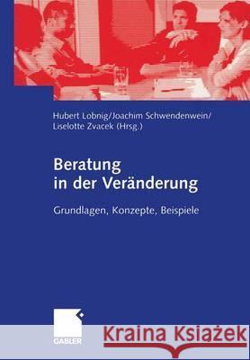 Beratung in Der Veränderung: Grundlagen, Konzepte, Beispiele Lobnig, Hubert 9783409124133 Gabler Verlag