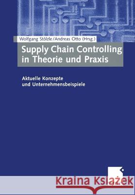 Supply Chain Controlling in Theorie Und Praxis: Aktuelle Konzepte Und Unternehmensbeispiele Wolfgang S Andreas Otto 9783409124232
