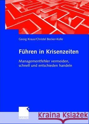 Führen in Krisenzeiten: Managementfehler Vermeiden, Schnell Und Entschieden Handeln Kraus, Georg 9783409124485 Gabler Verlag