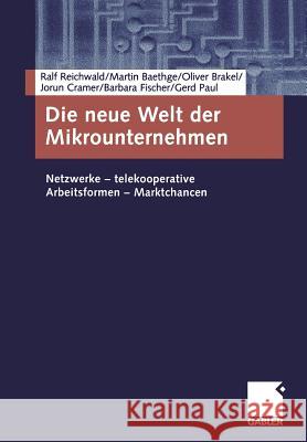 Die Neue Welt Der Mikrounternehmen: Netzwerke -- Telekooperative Arbeitsformen -- Marktchancen Reichwald, Ralf 9783409124621 Gabler Verlag