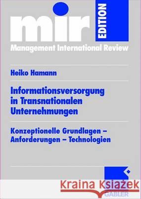 Informationsversorgung in Transnationalen Unternehmungen: Konzeptionelle Grundlagen -- Anforderungen -- Technologien Heiko Hamann 9783409124645 Gabler Verlag