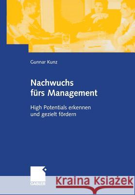 Nachwuchs Fürs Management: High Potentials Erkennen Und Gezielt Fördern Kunz, Gunnar 9783409124843