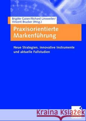 Praxisorientierte Markenführung: Neue Strategien, Innovative Instrumente Und Aktuelle Fallstudien Gaiser, Brigitte 9783409125161 Gabler Verlag