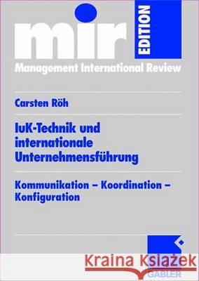 Iuk-Technik Und Internationale Unternehmensführung: Kommunikation -- Koordination -- Konfiguration Röh, Carsten 9783409125529 Gabler Verlag
