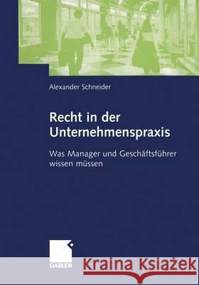 Recht in Der Unternehmenspraxis: Was Manager Und Geschäftsführer Wissen Müssen Schneider, Alexander 9783409125895 Gabler Verlag