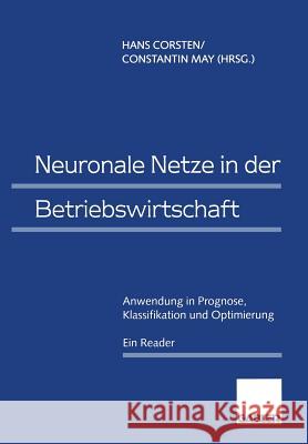 Neuronale Netze in Der Betriebswirtschaft: Anwendung in Prognose, Klassifikation Und Optimierung Hans Corsten Constantin May 9783409126106 Gabler Verlag