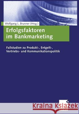 Erfolgsfaktoren Im Bankmarketing: Fallstudien Zu Produkt-, Entgelt-, Vertriebs- Und Kommunikationspolitik Brunner, Wolfgang 9783409126359