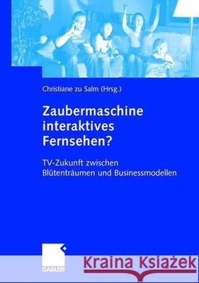 Zaubermaschine Interaktives Fernsehen?: Tv-Zukunft Zwischen Blütenträumen Und Businessmodellen Zu Salm, Christiane 9783409126373