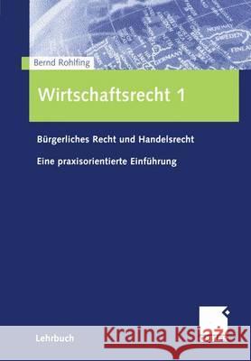 Wirtschaftsrecht 1: Bürgerliches Recht Und Handelsrecht Eine Praxisorientierte Einführung Rohlfing, Bernd 9783409126380 Gabler Verlag