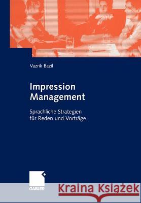 Impression Management: Sprachliche Strategien Für Reden Und Vorträge Bazil, Vazrik 9783409127400 Gabler