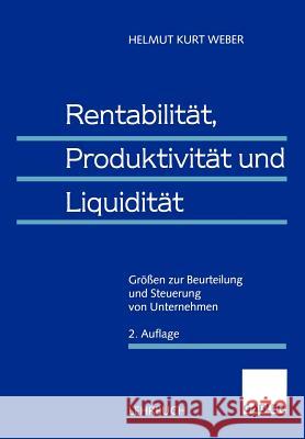 Rentabilität, Produktivität Und Liquidität: Größen Zur Beurteilung Und Steuerung Von Unternehmen Weber, Helmut 9783409128001