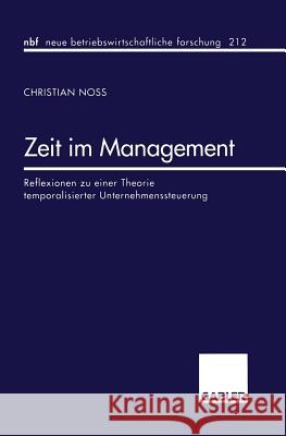 Zeit Im Management: Reflexionen Zu Einer Theorie Temporalisierter Unternehmenssteuerung Noss, Christian 9783409128223 Springer