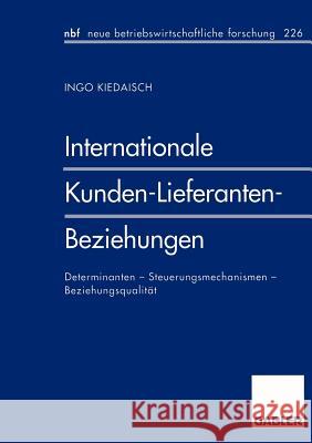 Internationale Kunden-Lieferanten-Beziehungen: Determinanten - Steuerungsmechanismen - Beziehungsqualität Kiedaisch, Ingo 9783409128360 Gabler Verlag